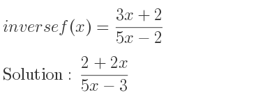 The inverse of f(x)=(3x+2)/(5x-2) is (2+2x)/(5x-3)